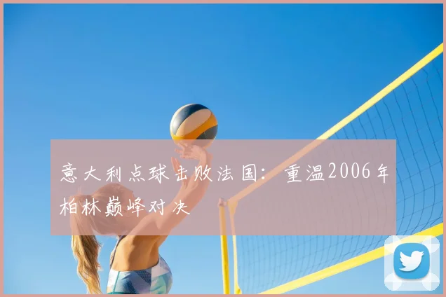 意大利点球击败法国：重温2006年柏林巅峰对决