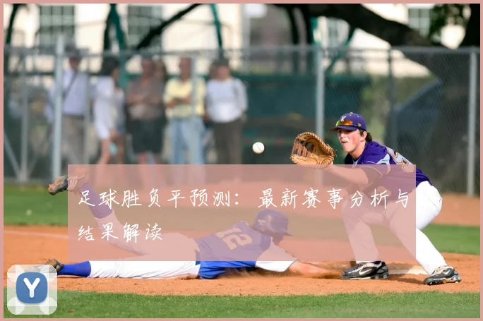足球胜负平预测：最新赛事分析与结果解读